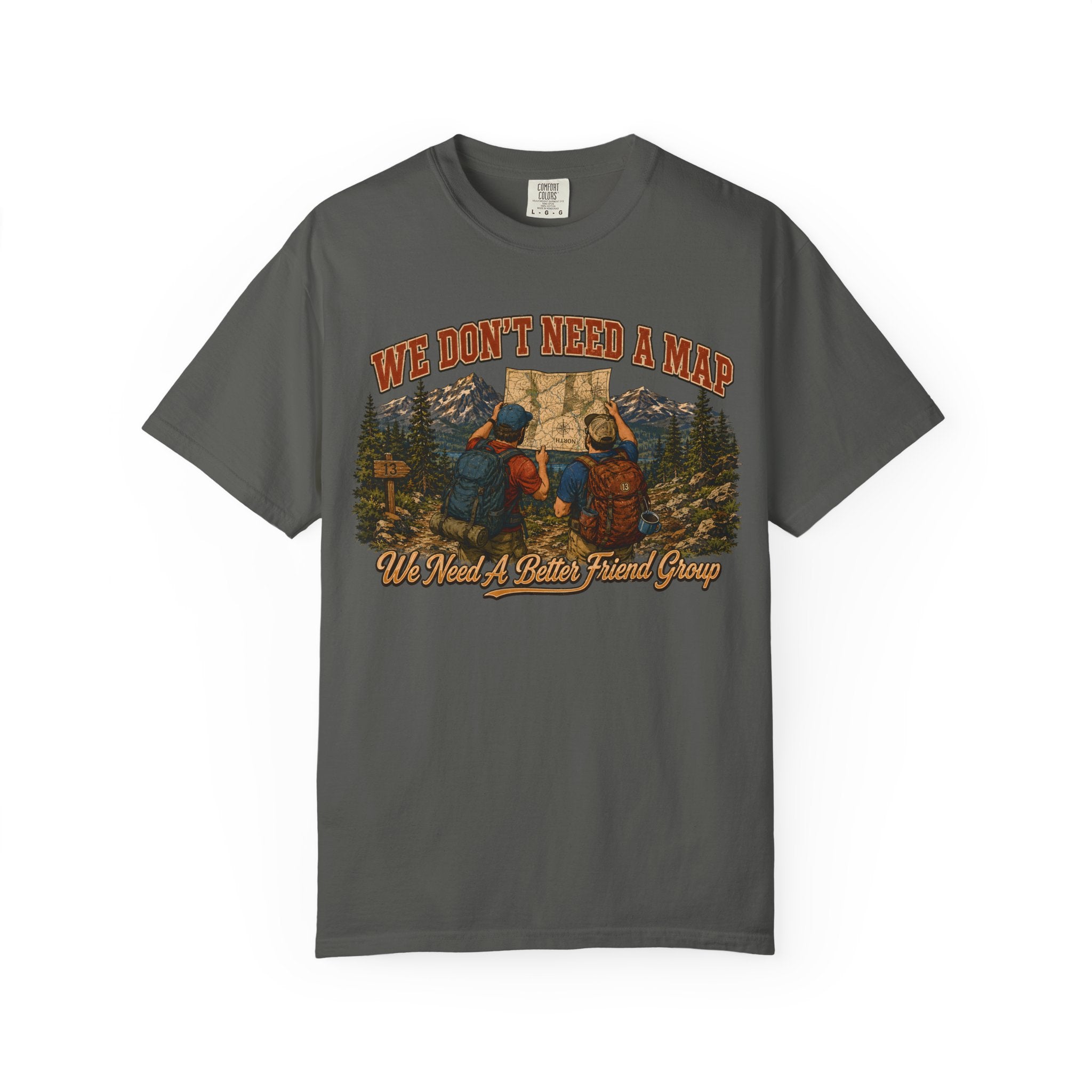 We Don't Need a Map We Need a Better Friend Group Hiking Tee