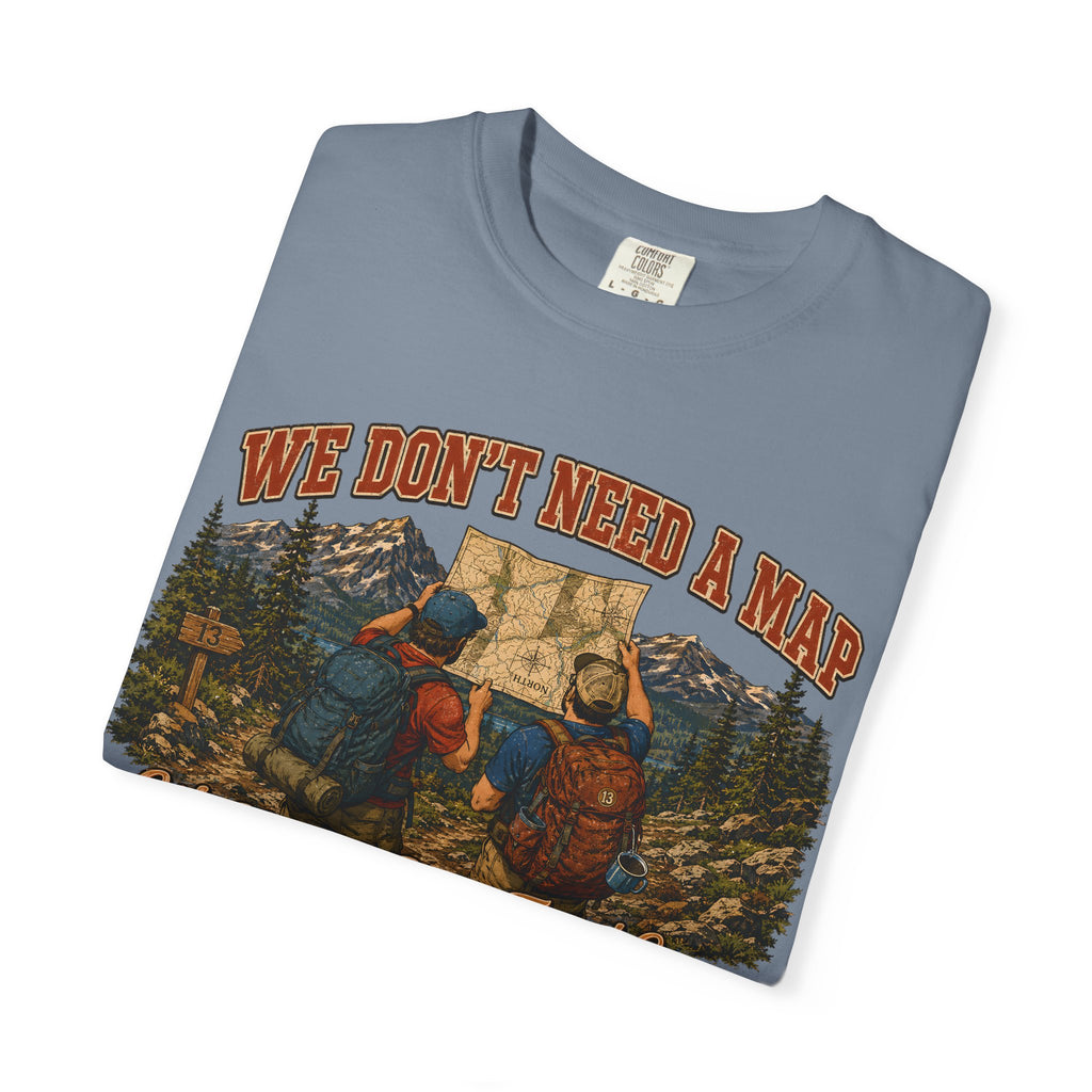 We Don't Need a Map We Need a Better Friend Group Hiking Tee