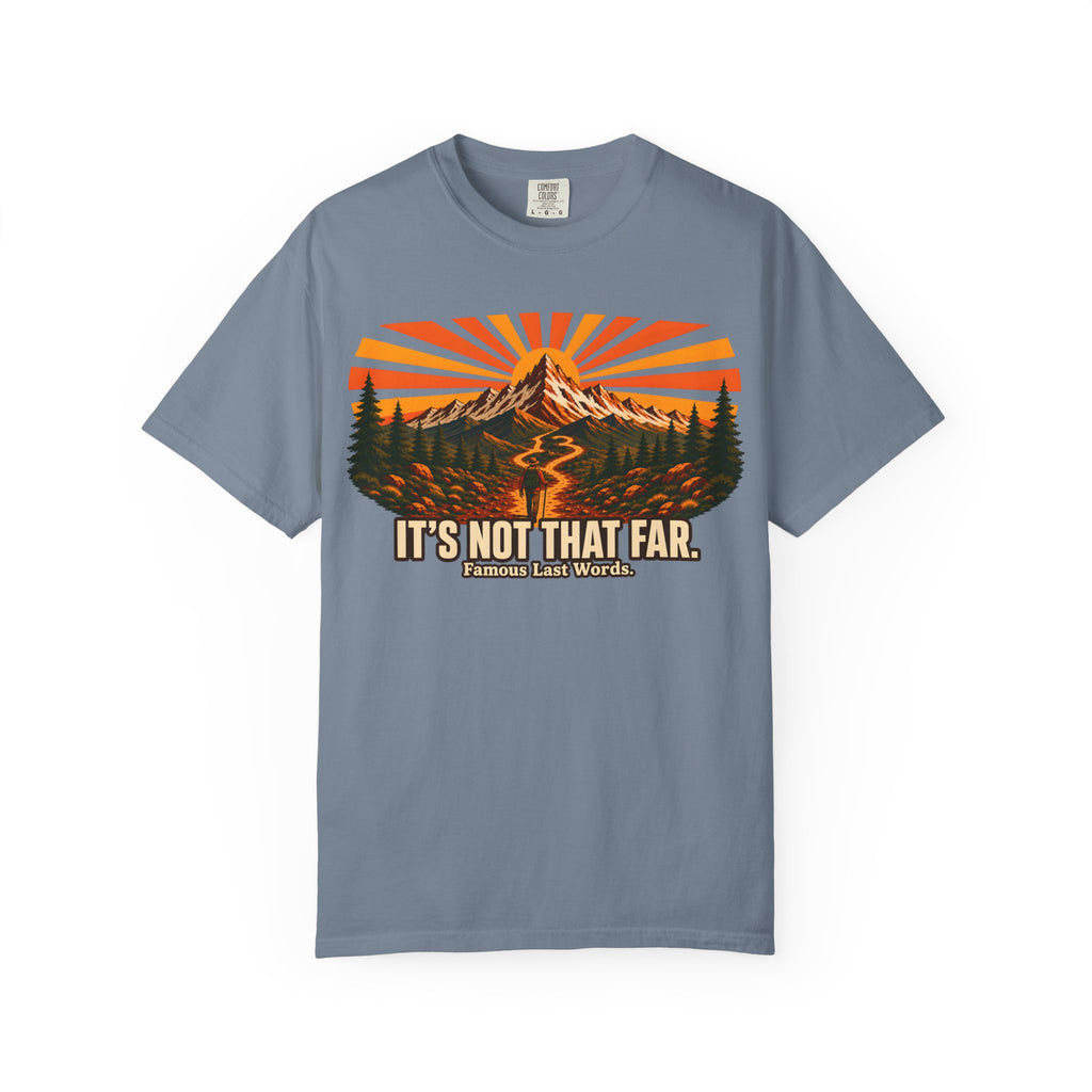 It's Not That Far Famous Last Words — Funny Hiking Tee