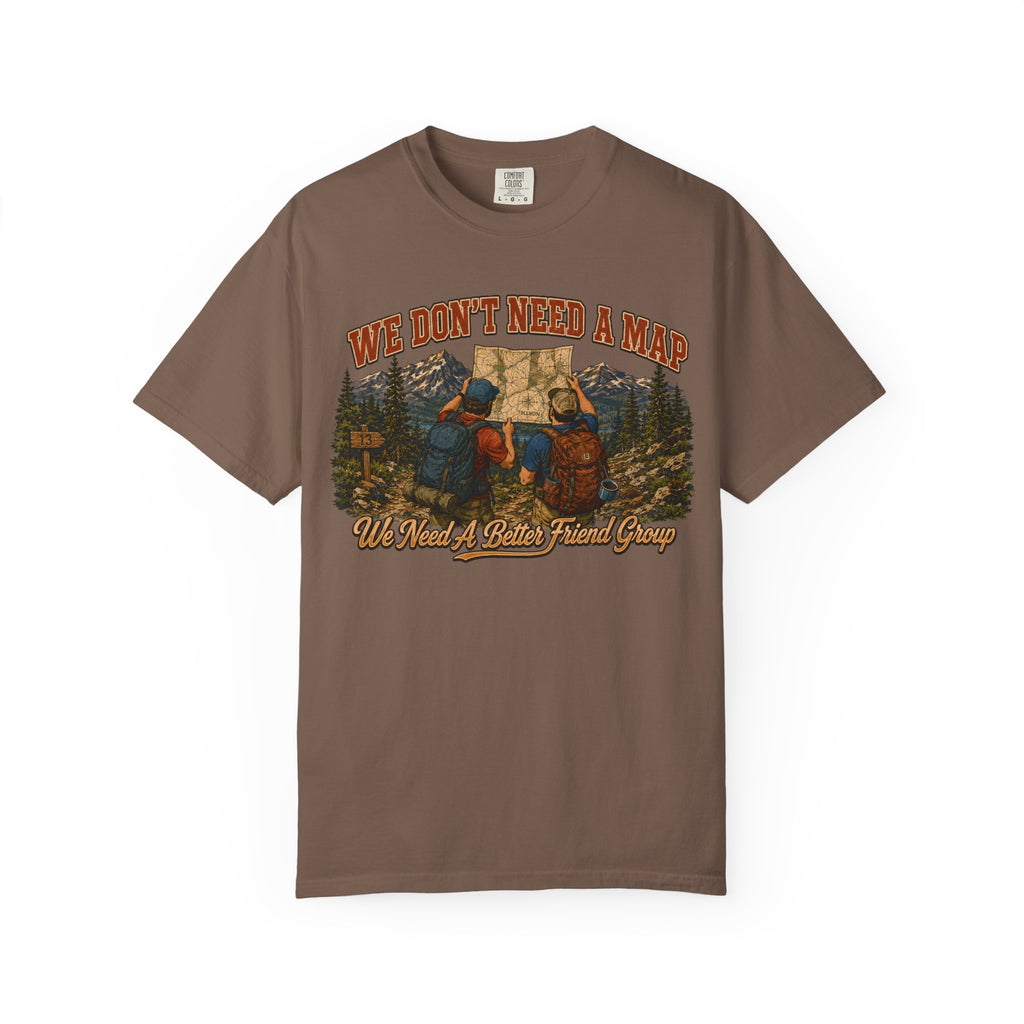 We Don't Need a Map We Need a Better Friend Group Hiking Tee