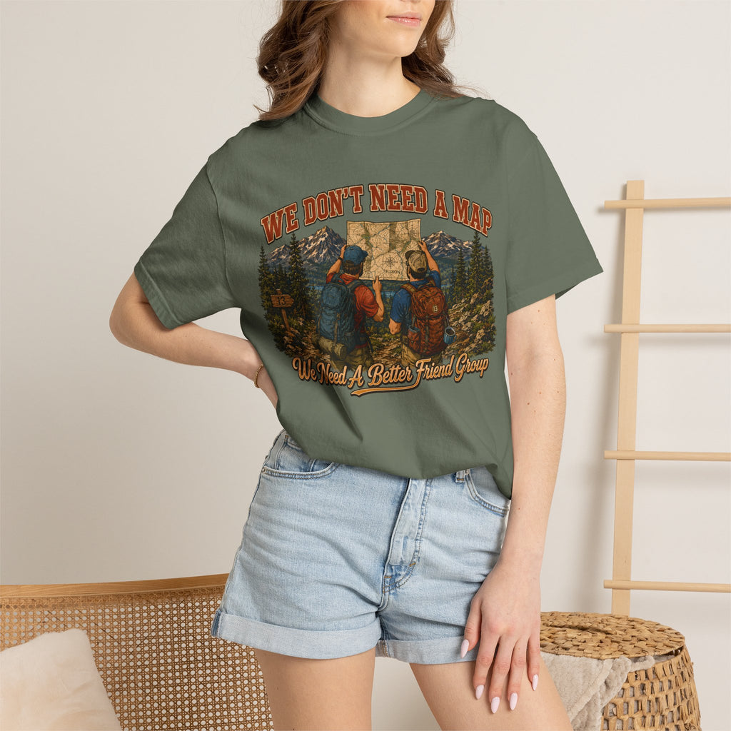 We Don't Need a Map We Need a Better Friend Group Hiking Tee