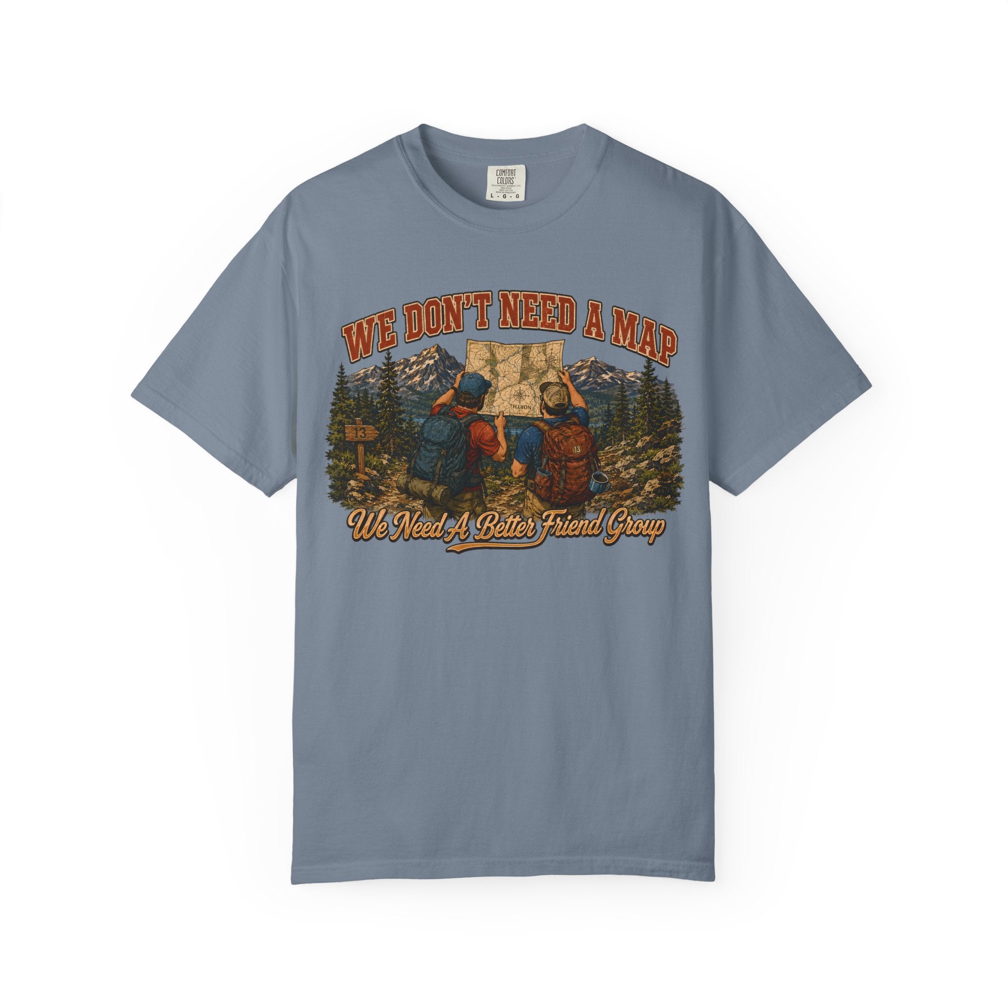 We Don't Need a Map We Need a Better Friend Group Hiking Tee
