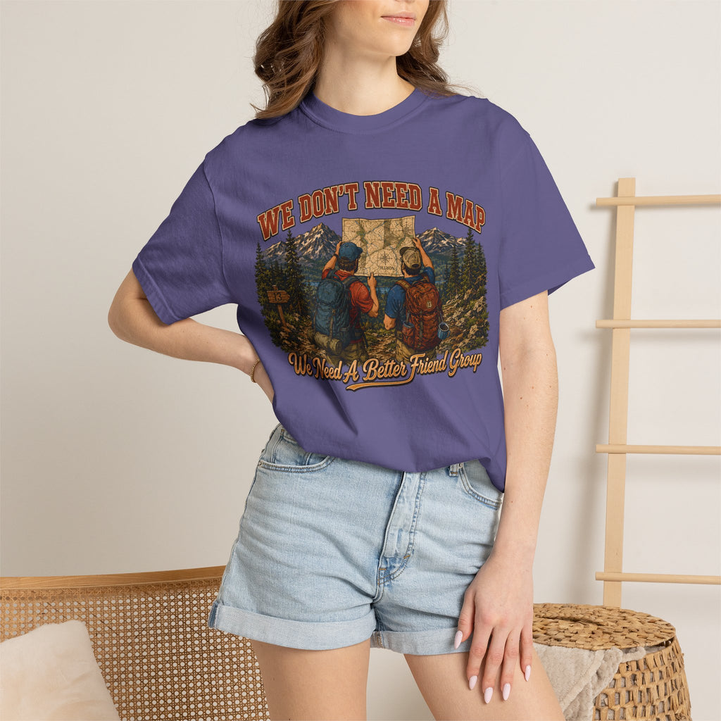We Don't Need a Map We Need a Better Friend Group Hiking Tee