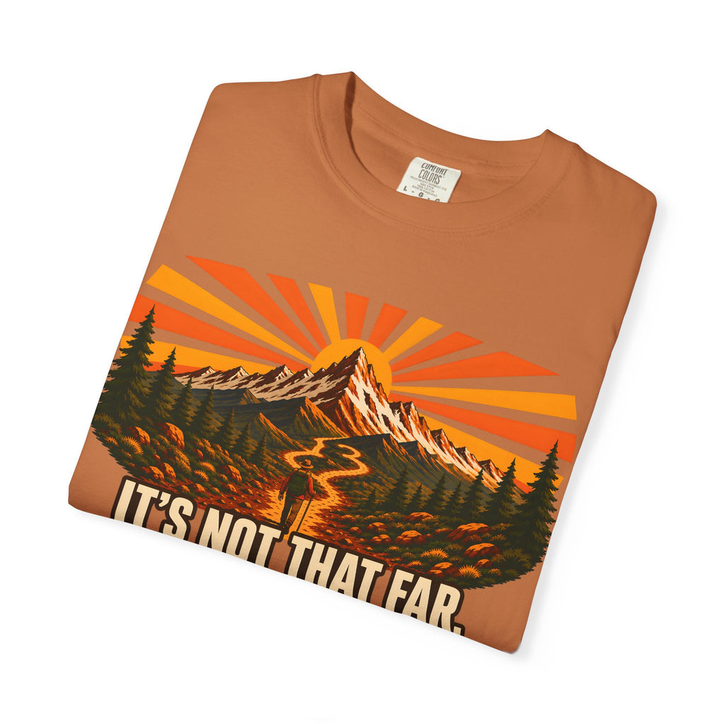 It's Not That Far Famous Last Words — Funny Hiking Tee