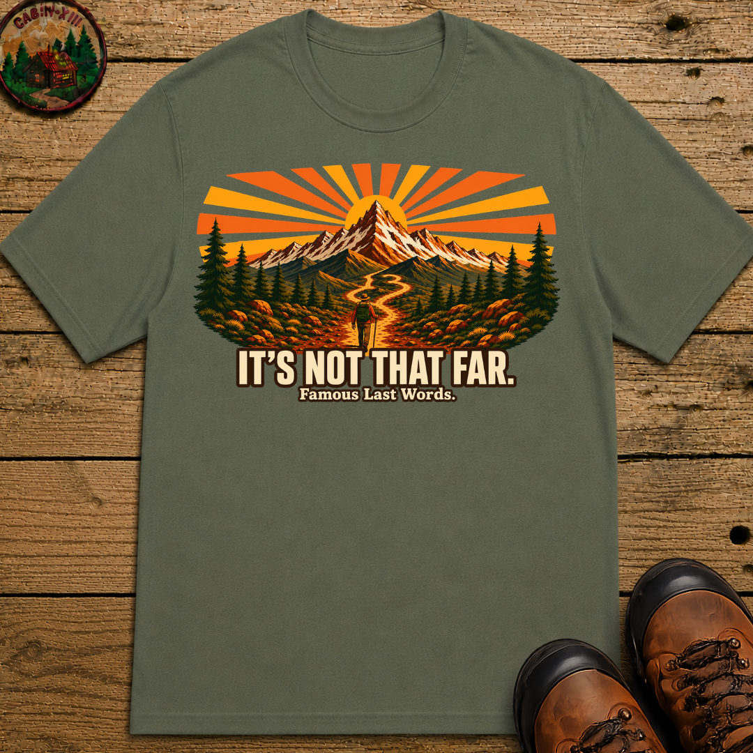 It's Not That Far Famous Last Words — Funny Hiking Tee