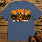 It's Not That Far Famous Last Words — Funny Hiking Tee