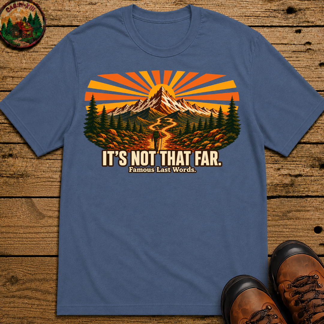 It's Not That Far Famous Last Words — Funny Hiking Tee