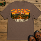 It's Not That Far Famous Last Words — Funny Hiking Tee