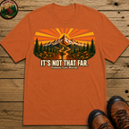 It's Not That Far Famous Last Words — Funny Hiking Tee