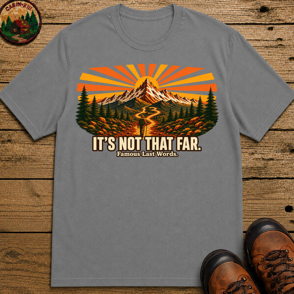 It's Not That Far Famous Last Words — Funny Hiking Tee