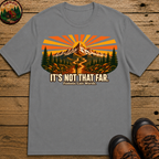 It's Not That Far Famous Last Words — Funny Hiking Tee