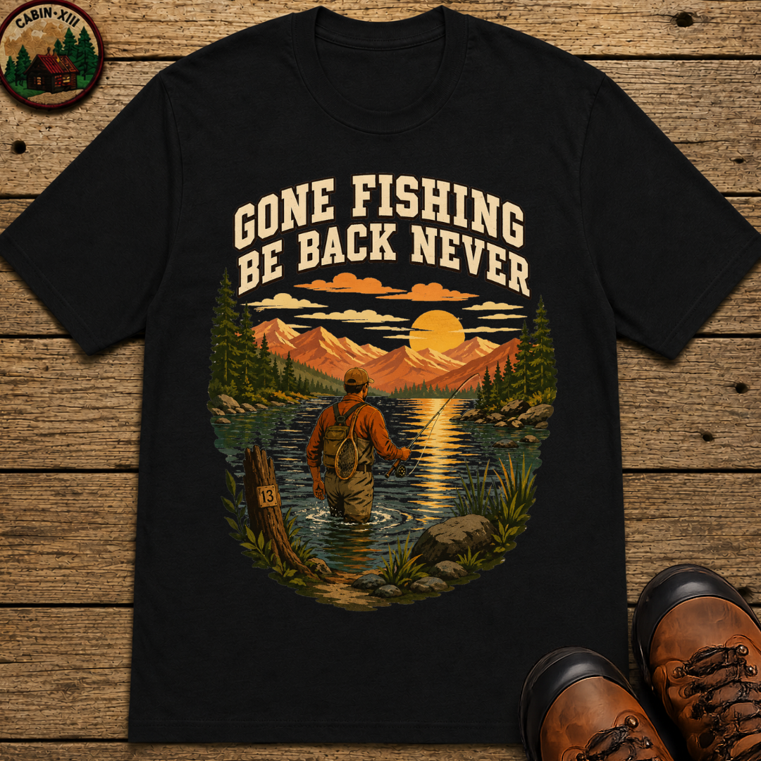 Gone Fishing Be Back Never — Funny Fly Fishing Outdoor Tee