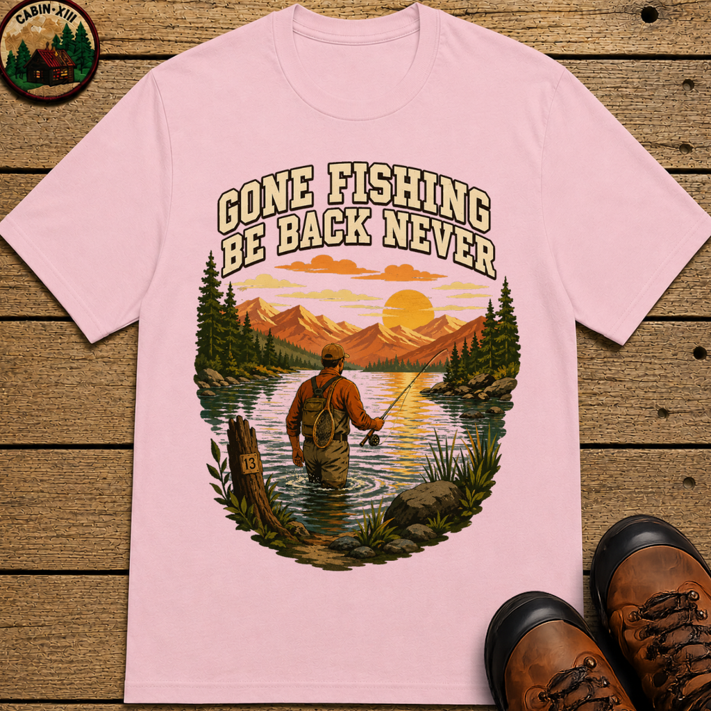 Gone Fishing Be Back Never — Funny Fly Fishing Outdoor Tee