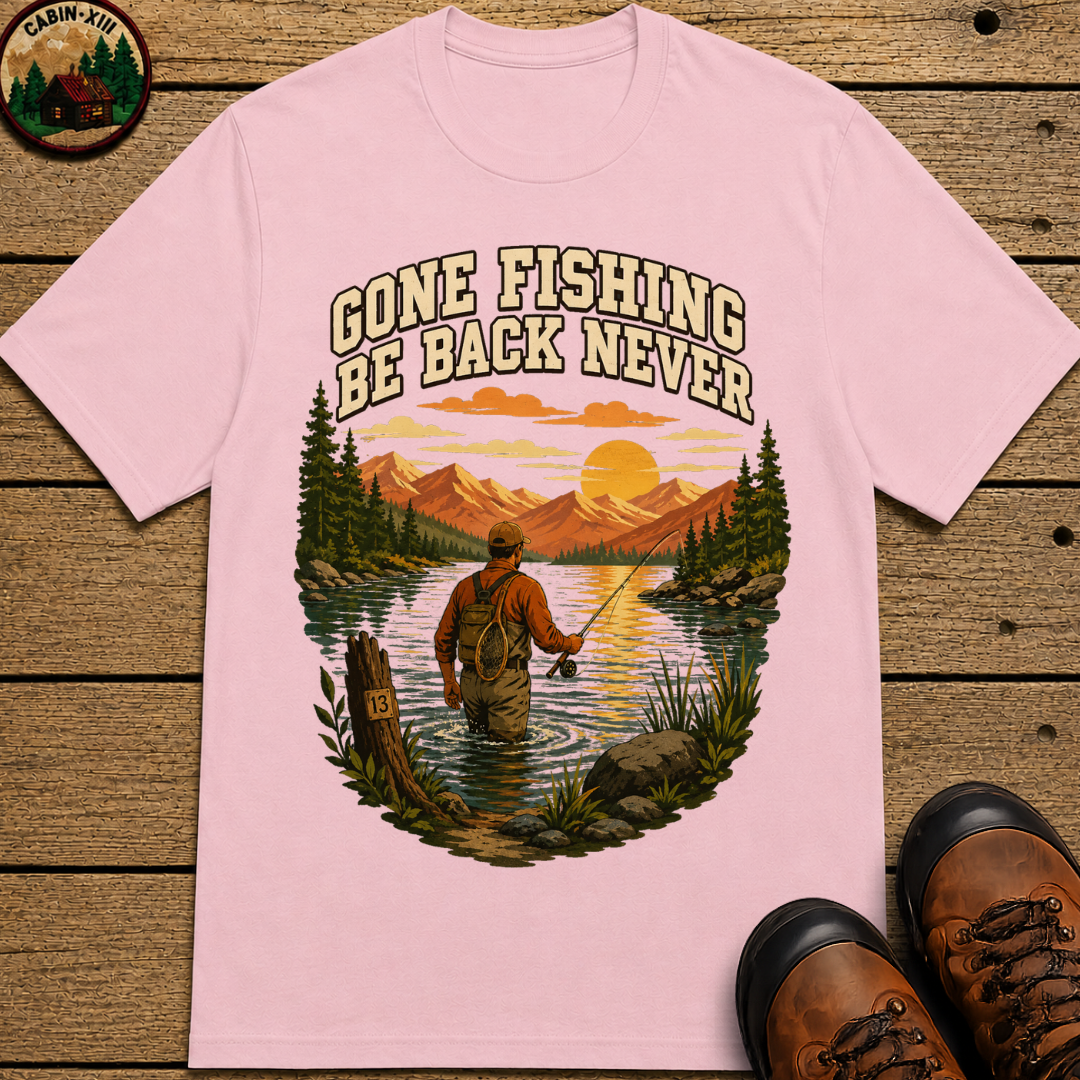 Gone Fishing Be Back Never — Funny Fly Fishing Outdoor Tee