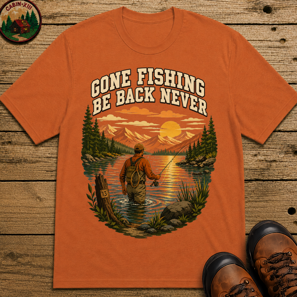 Gone Fishing Be Back Never — Funny Fly Fishing Outdoor Tee