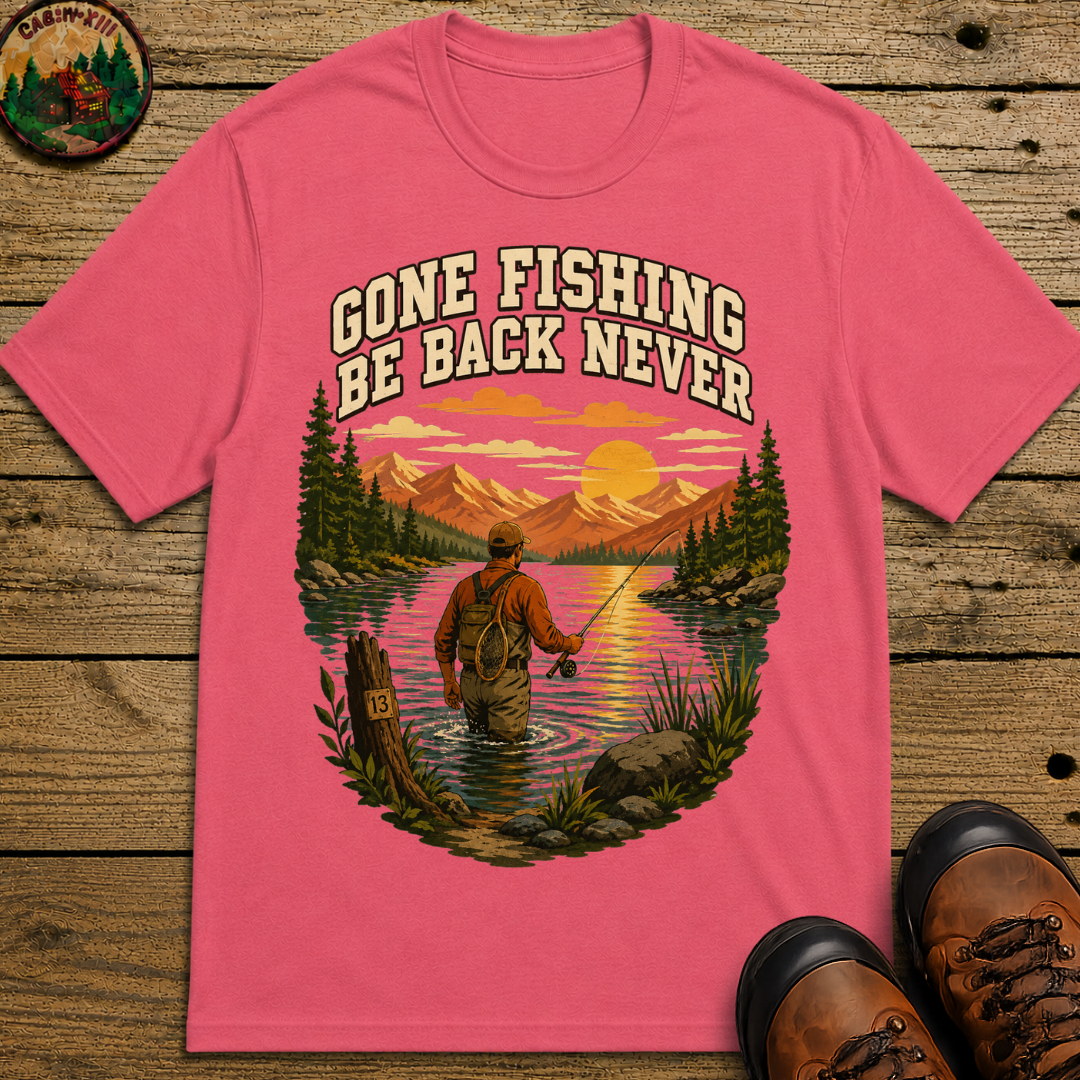 Gone Fishing Be Back Never — Funny Fly Fishing Outdoor Tee