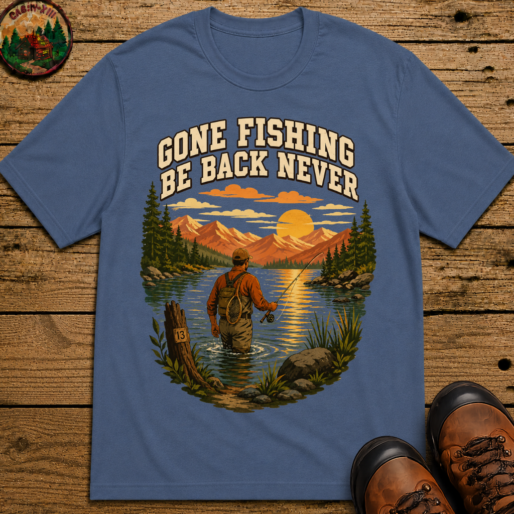 Gone Fishing Be Back Never — Funny Fly Fishing Outdoor Tee