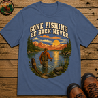 Gone Fishing Be Back Never — Funny Fly Fishing Outdoor Tee