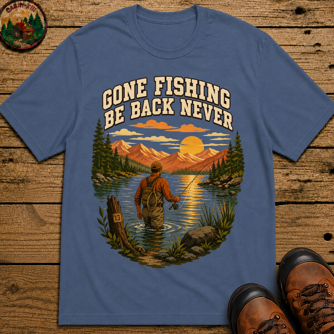 Gone Fishing Be Back Never — Funny Fly Fishing Outdoor Tee