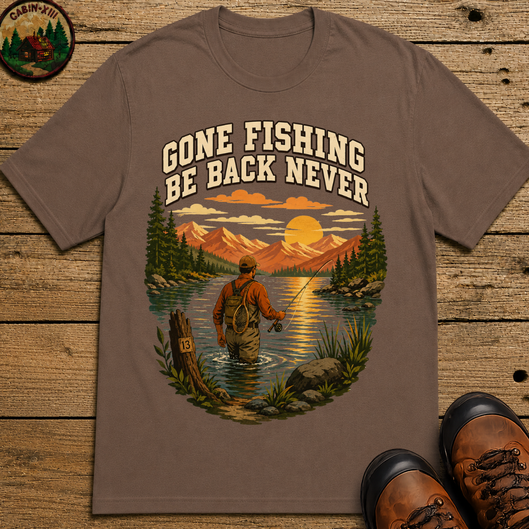 Gone Fishing Be Back Never — Funny Fly Fishing Outdoor Tee