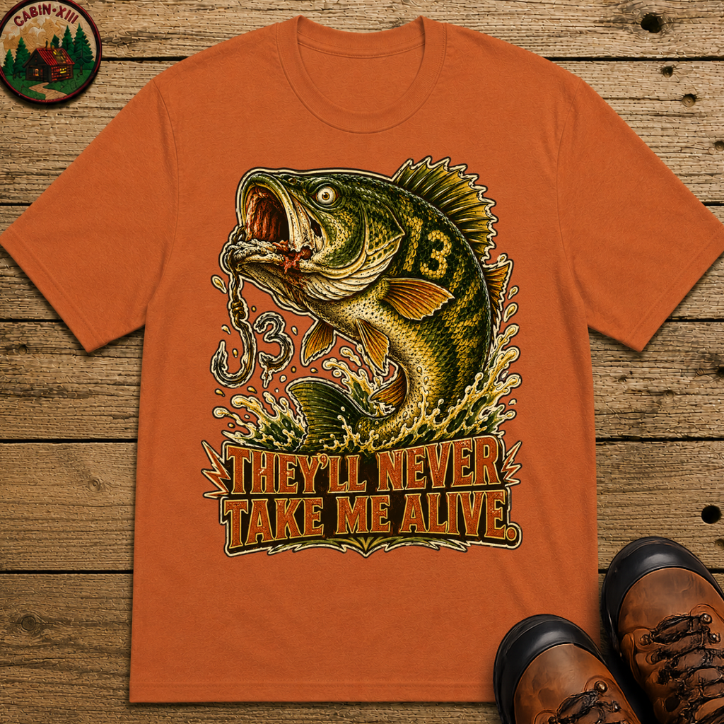 They'll Never Take Me Alive — Funny Bass Fishing Humor Tee