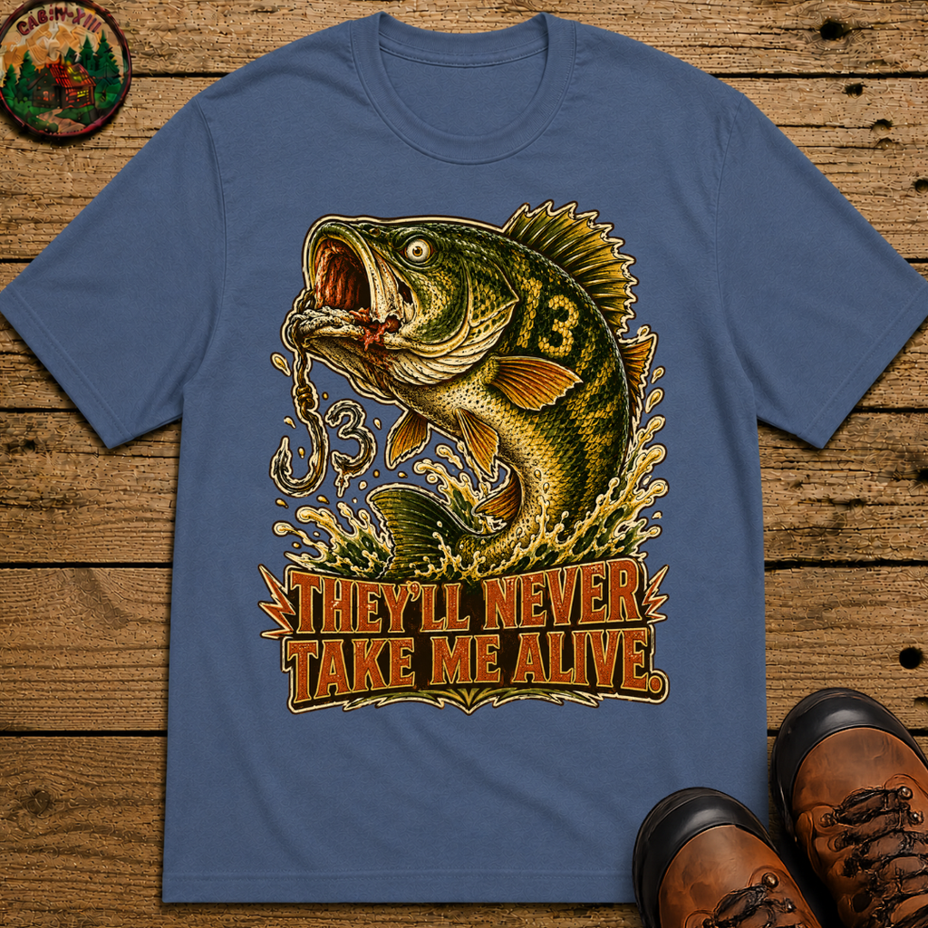 They'll Never Take Me Alive — Funny Bass Fishing Humor Tee