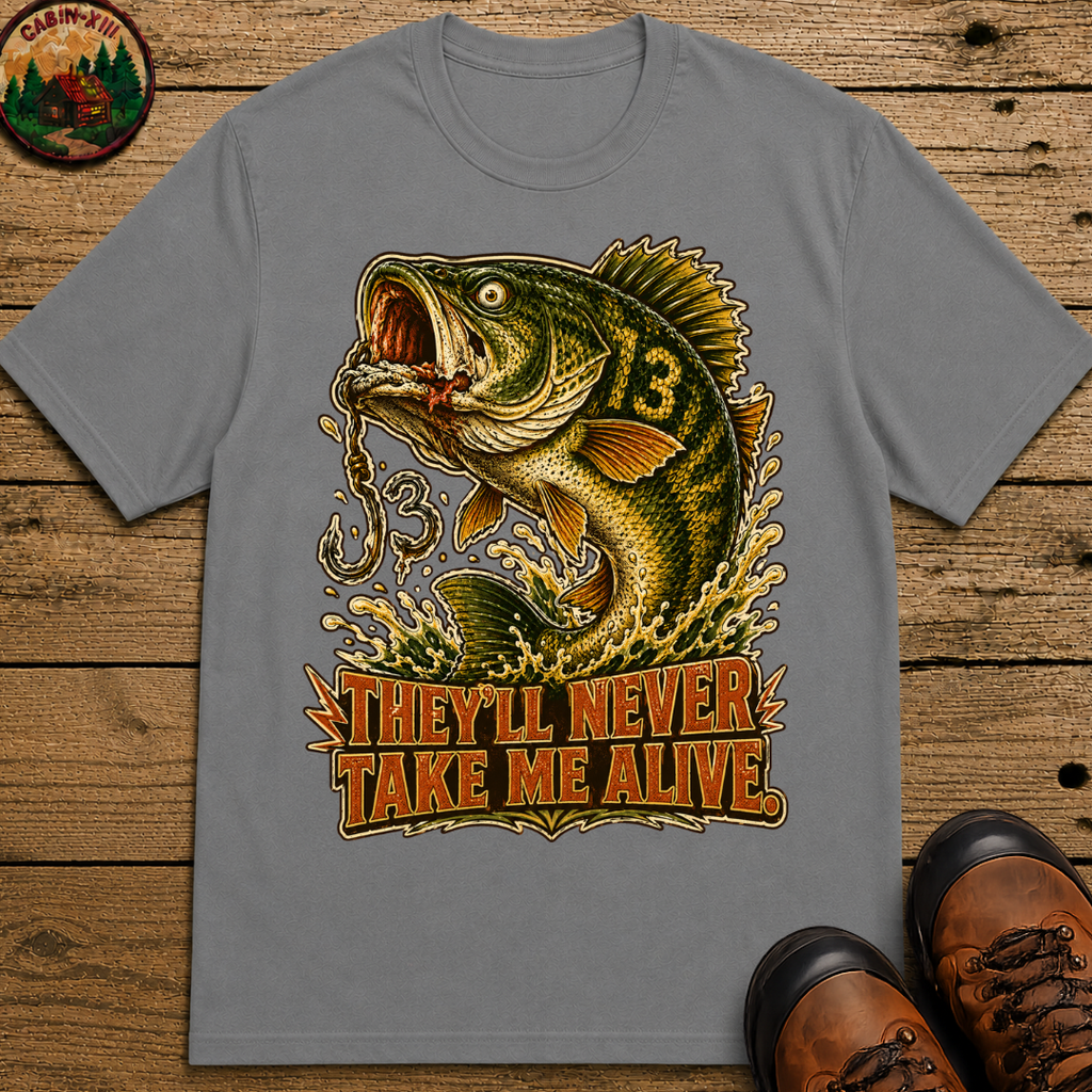 They'll Never Take Me Alive — Funny Bass Fishing Humor Tee