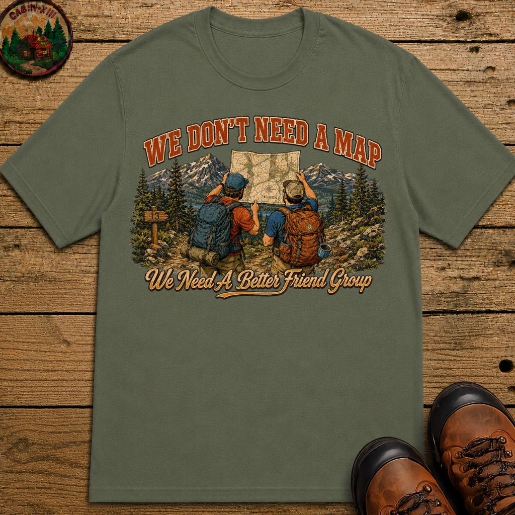 We Don't Need a Map We Need a Better Friend Group Hiking Tee
