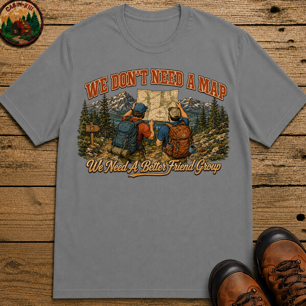 We Don't Need a Map We Need a Better Friend Group Hiking Tee