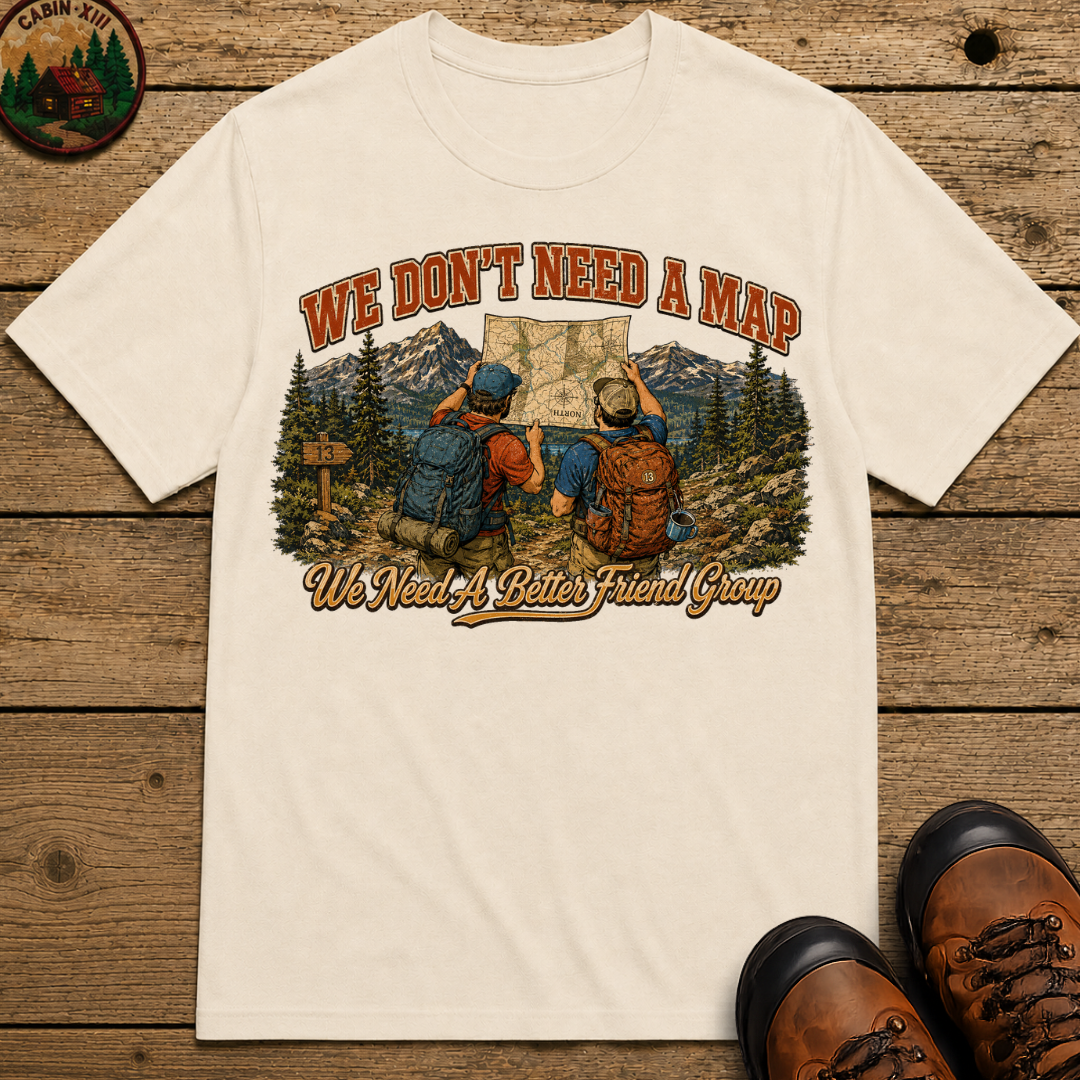 We Don't Need a Map We Need a Better Friend Group Hiking Tee