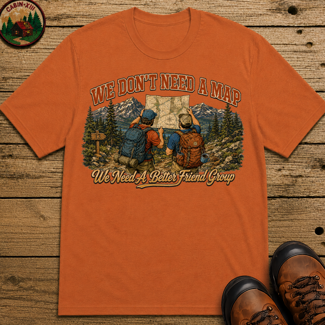 We Don't Need a Map We Need a Better Friend Group Hiking Tee