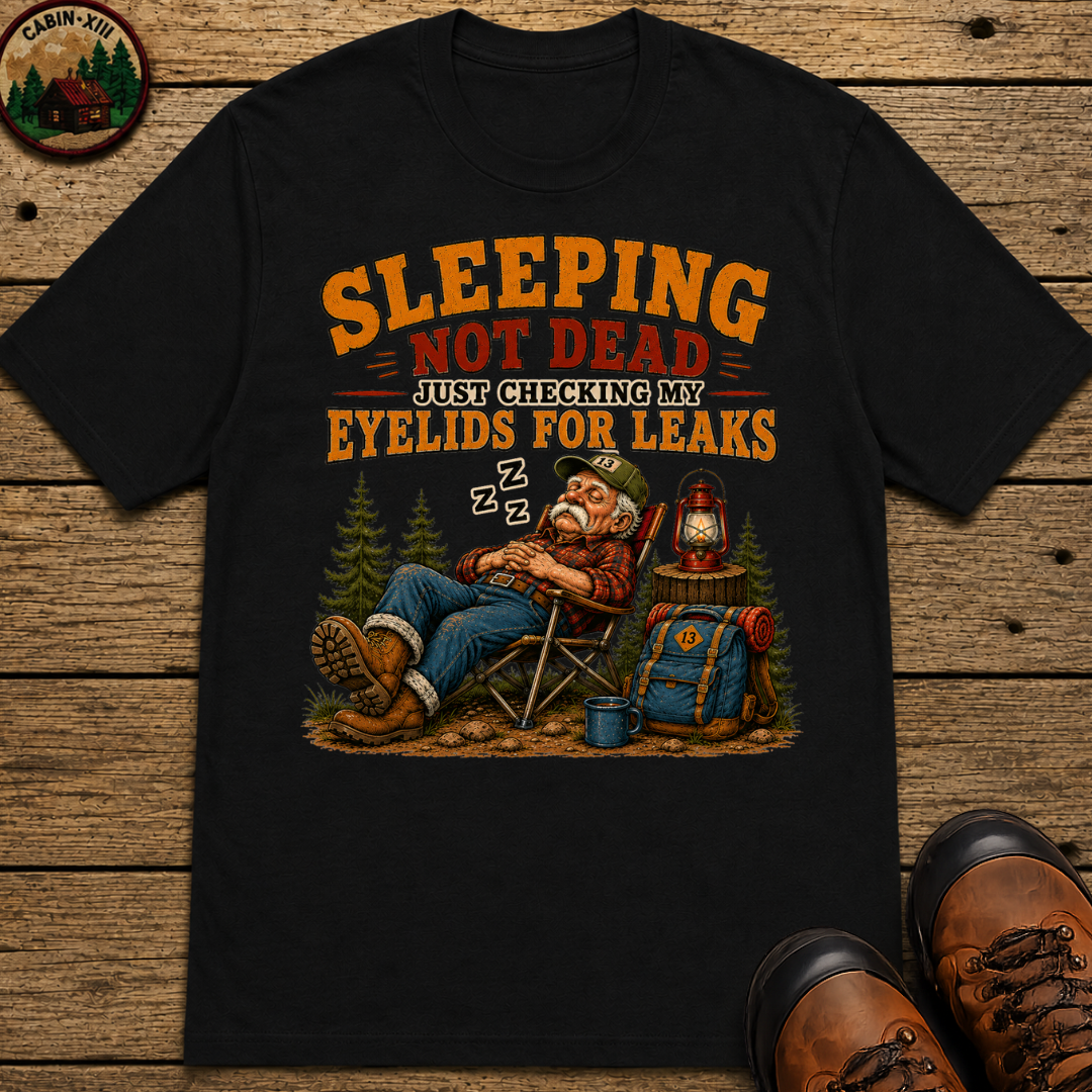 Sleeping Not Dead Just Checking the Eyelids for Leaks Funny Tee