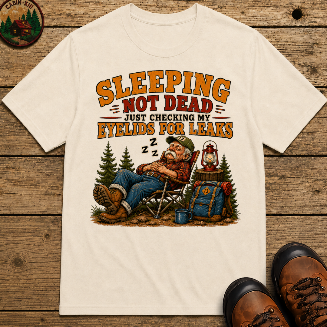 Sleeping Not Dead Just Checking the Eyelids for Leaks Funny Tee