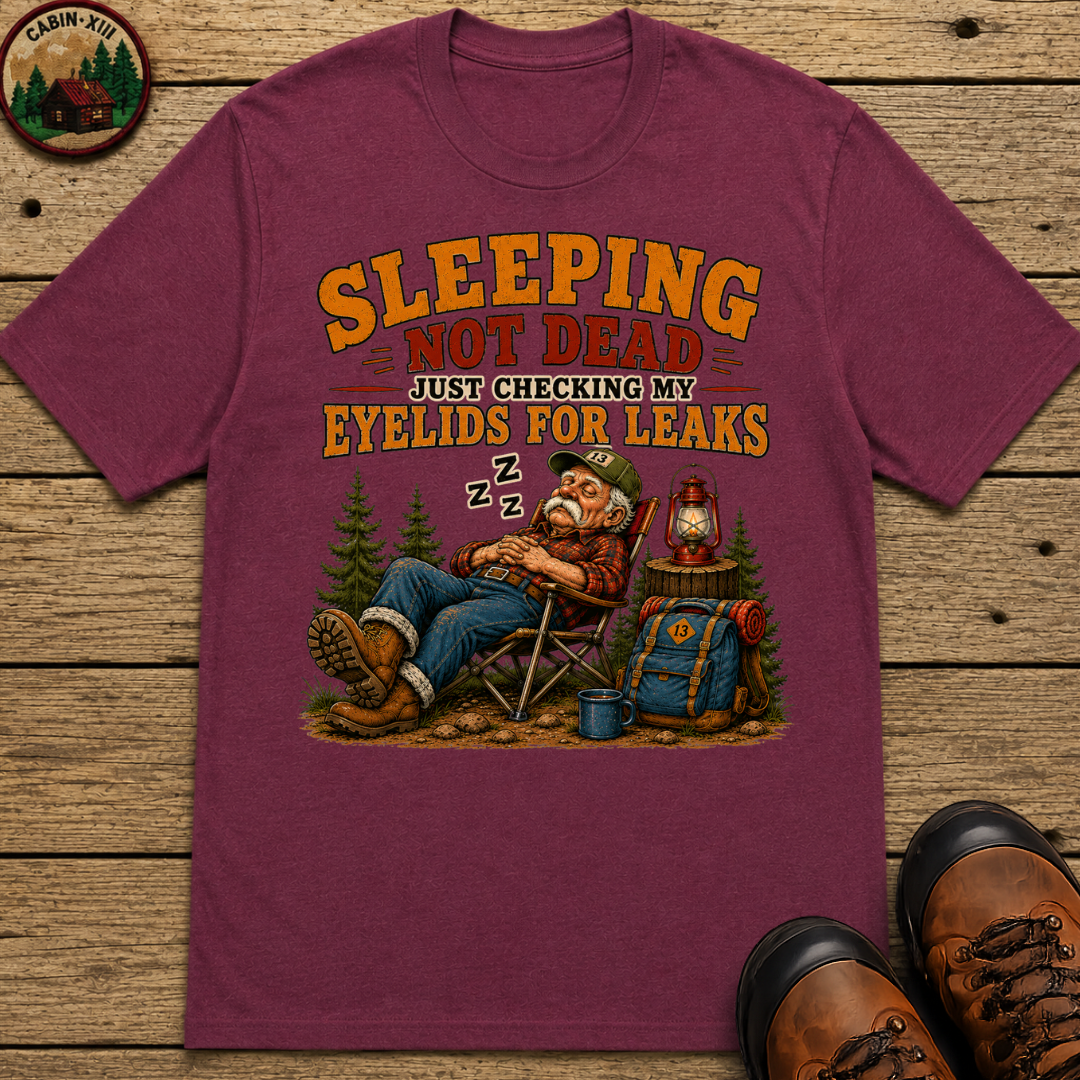 Sleeping Not Dead Just Checking the Eyelids for Leaks Funny Tee