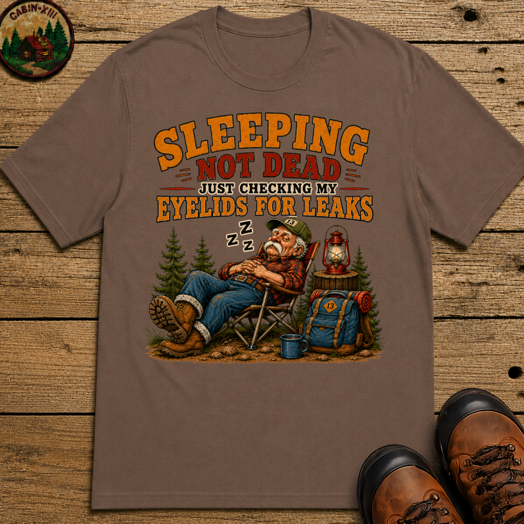 Sleeping Not Dead Just Checking the Eyelids for Leaks Funny Tee