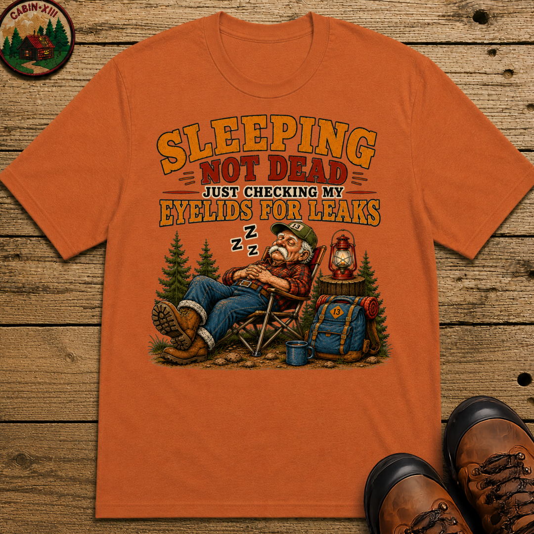 Sleeping Not Dead Just Checking the Eyelids for Leaks Funny Tee