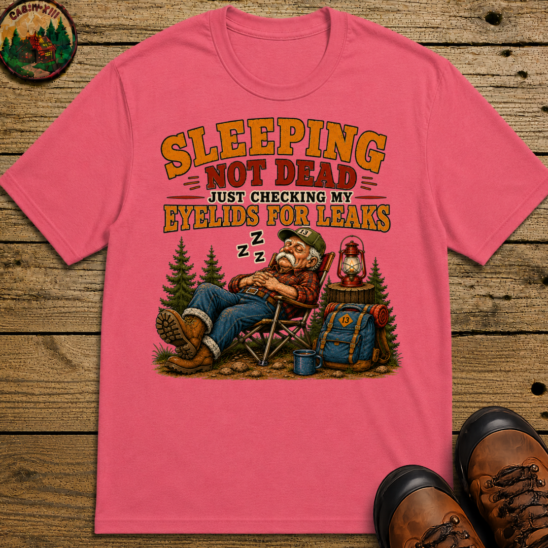 Sleeping Not Dead Just Checking the Eyelids for Leaks Funny Tee