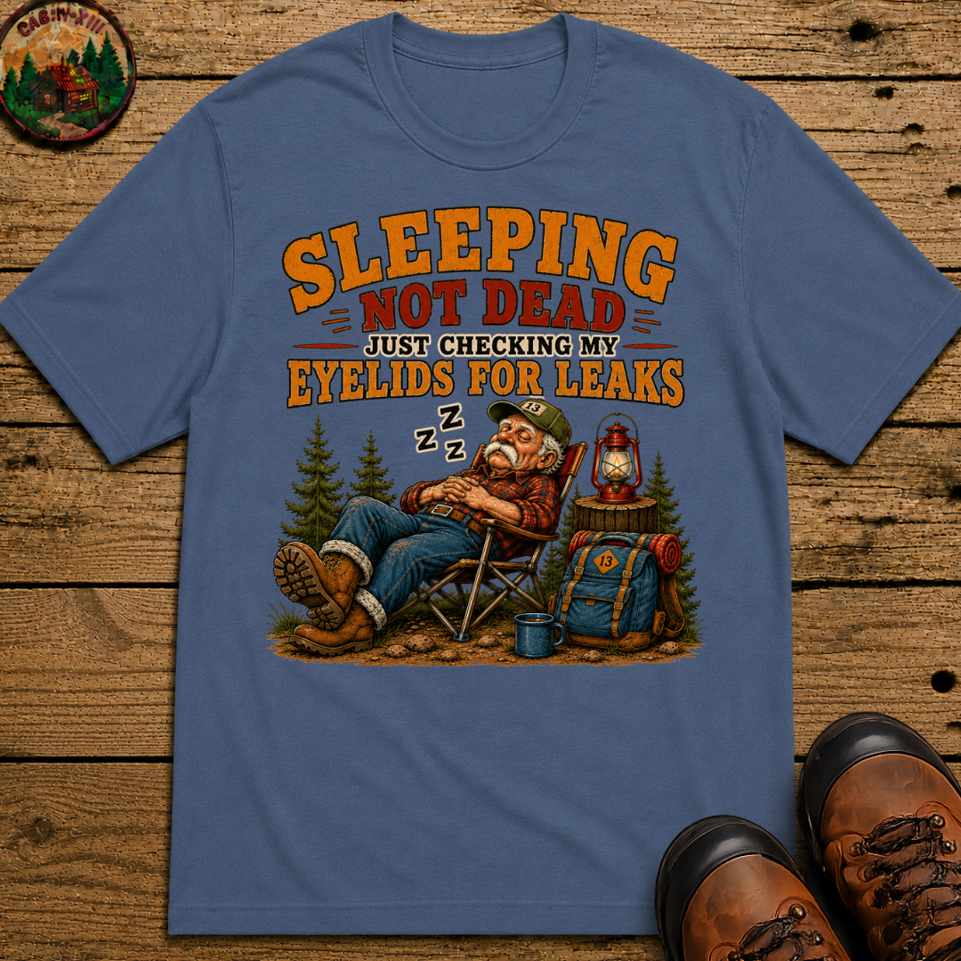 Sleeping Not Dead Just Checking the Eyelids for Leaks Funny Tee