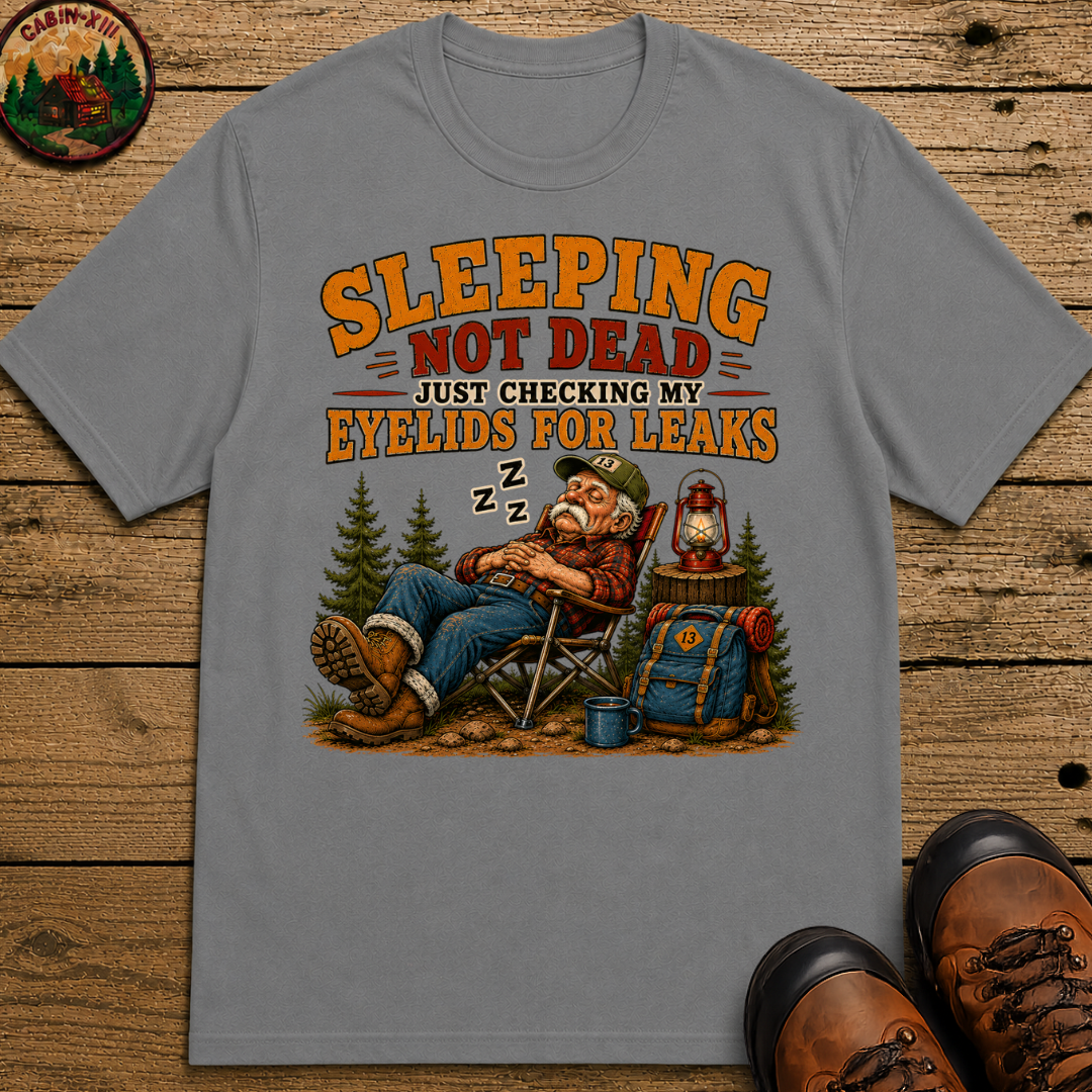 Sleeping Not Dead Just Checking the Eyelids for Leaks Funny Tee