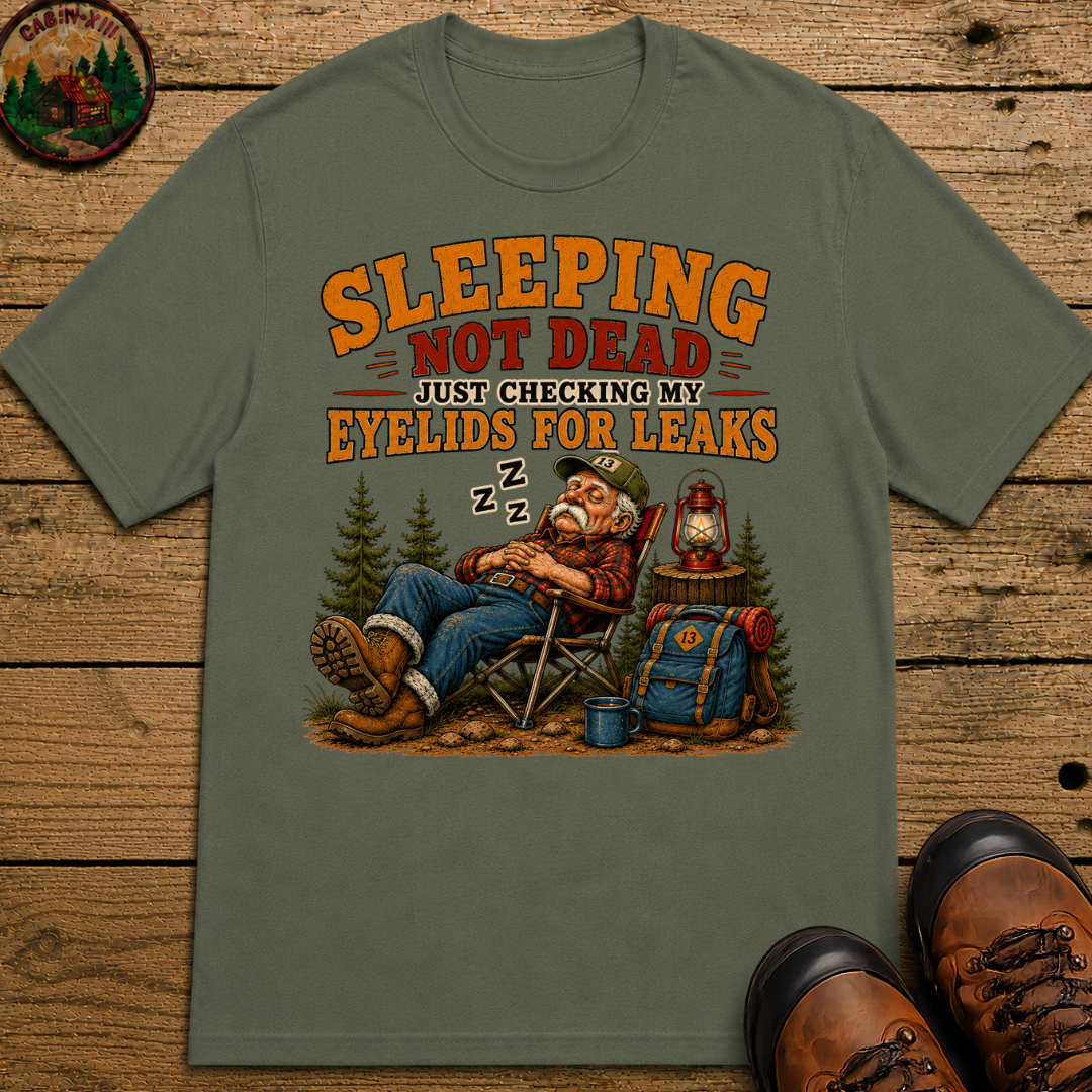 Sleeping Not Dead Just Checking the Eyelids for Leaks Funny Tee