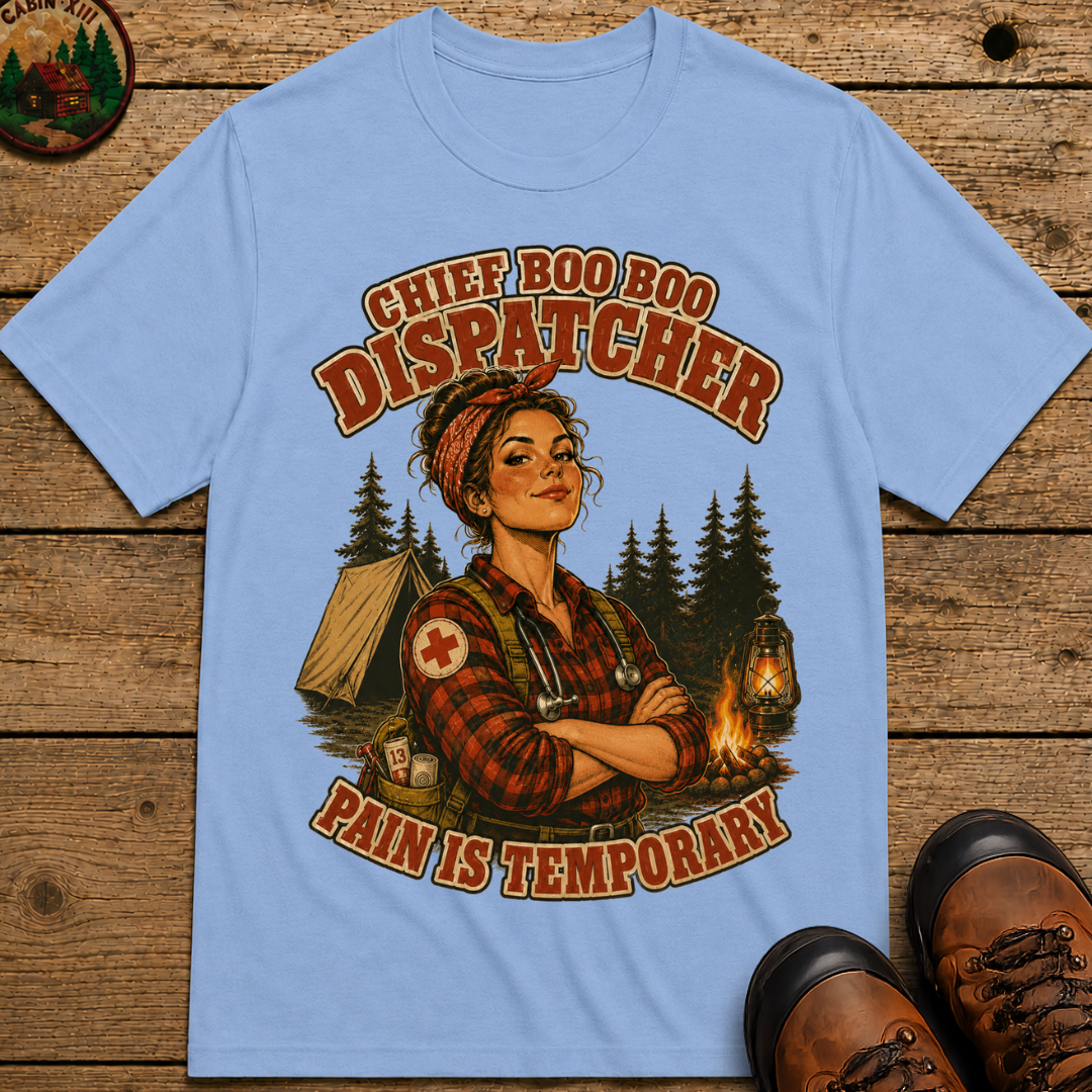 Chief Boo Boo Dispatcher Pain Is Temporary Camping Shirt