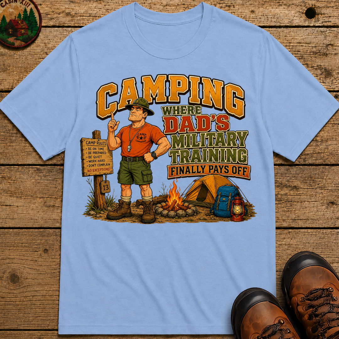 Camping Where Dad's Military Training Finally Pays Off Tee