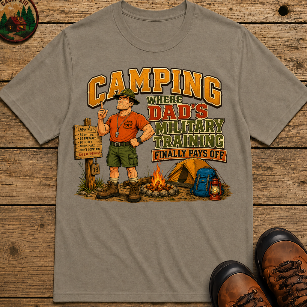 Camping Where Dad's Military Training Finally Pays Off Tee