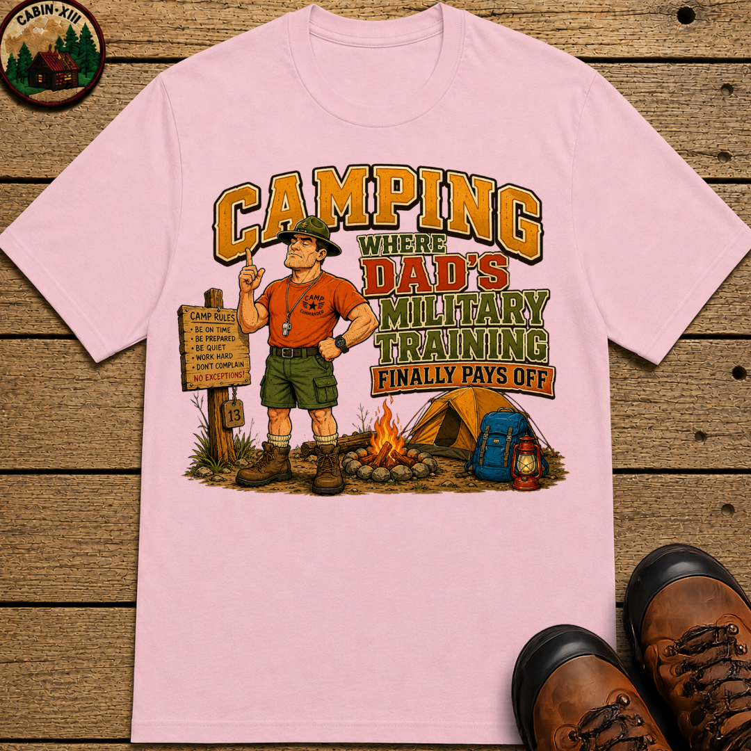 Camping Where Dad's Military Training Finally Pays Off Tee