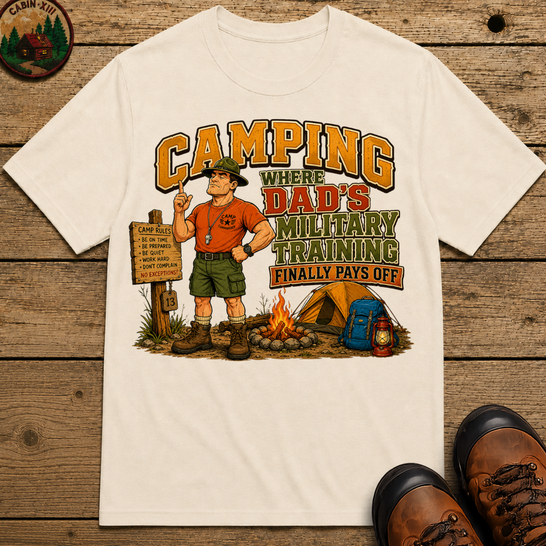 Camping Where Dad's Military Training Finally Pays Off Tee