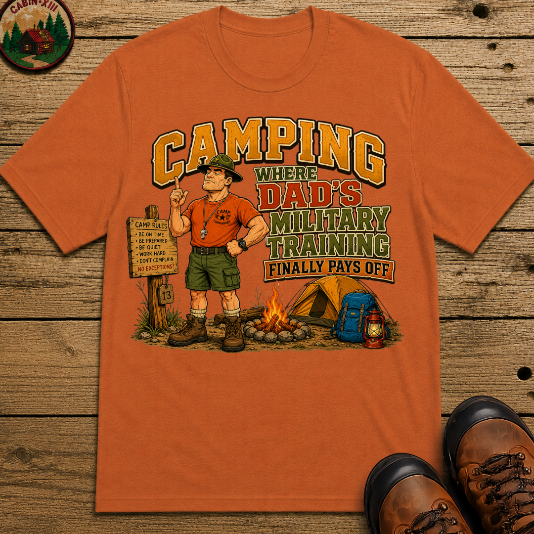 Camping Where Dad's Military Training Finally Pays Off Tee
