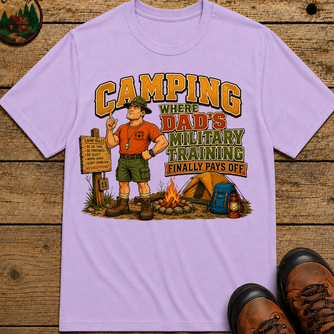 Camping Where Dad's Military Training Finally Pays Off Tee