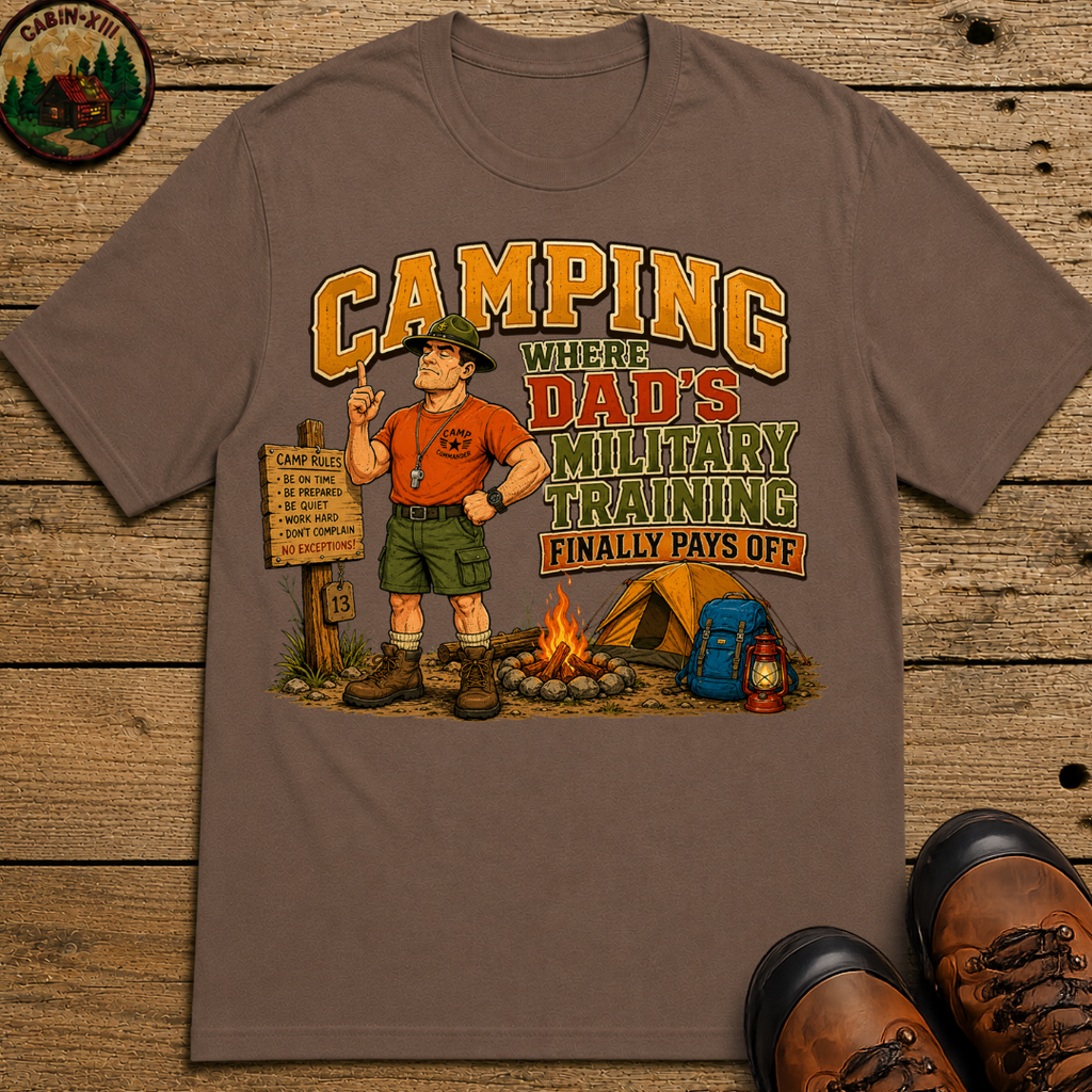 Camping Where Dad's Military Training Finally Pays Off Tee