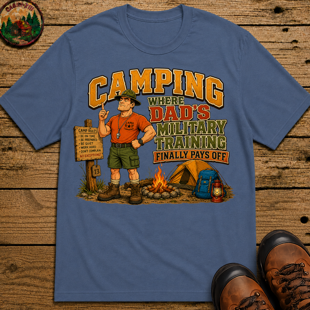 Camping Where Dad's Military Training Finally Pays Off Tee