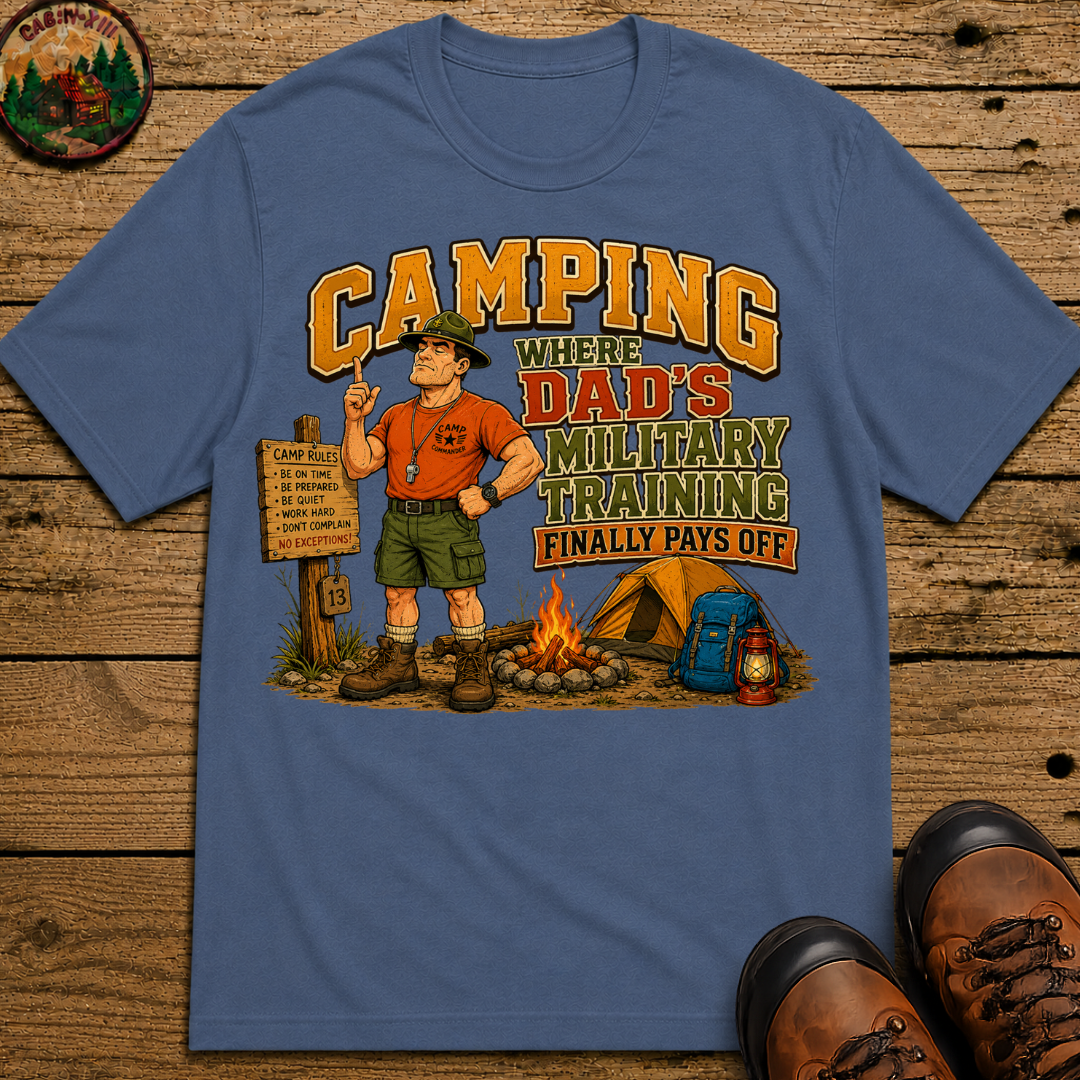 Camping Where Dad's Military Training Finally Pays Off Tee